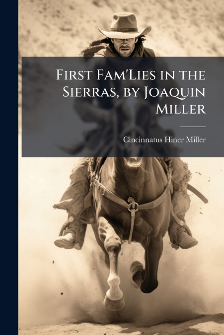 First Fam’Lies in the Sierras, by Joaquin Miller