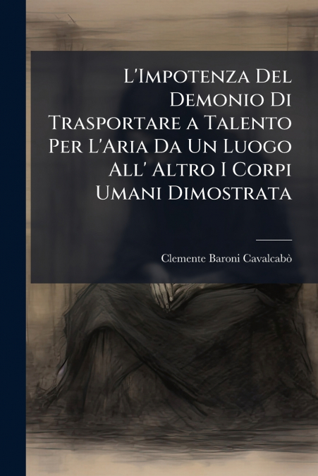 L’Impotenza Del Demonio Di Trasportare a Talento Per L’Aria Da Un Luogo All’ Altro I Corpi Umani Dimostrata