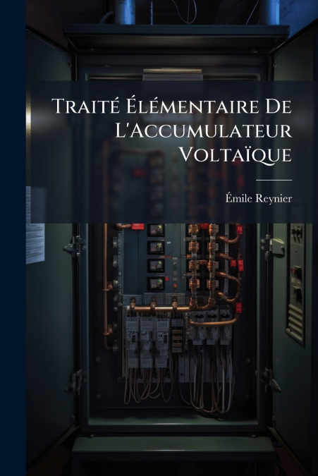 Traité Élémentaire De L’Accumulateur Voltaïque
