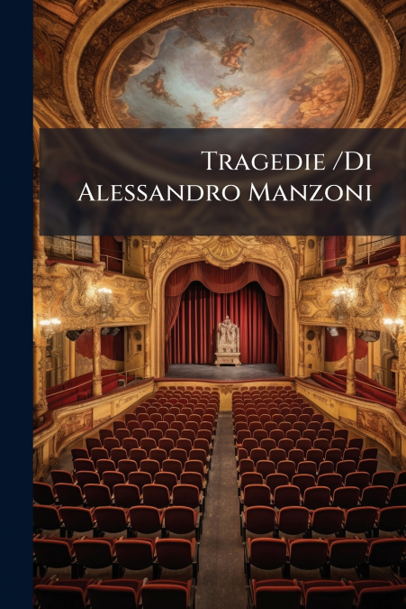 Tragedie /Di Alessandro Manzoni