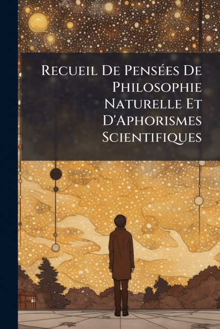 Recueil De Pensées De Philosophie Naturelle Et D’Aphorismes Scientifiques