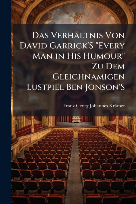 Das Verhältnis Von David Garrick’S 'Every Man in His Humour' Zu Dem Gleichnamigen Lustpiel Ben Jonson’S