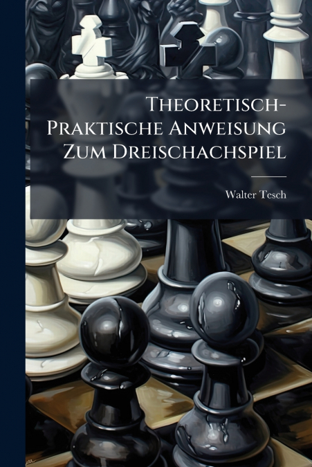 Theoretisch-Praktische Anweisung Zum Dreischachspiel