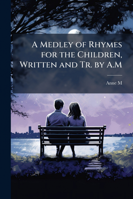 A Medley of Rhymes for the Children, Written and Tr. by A.M