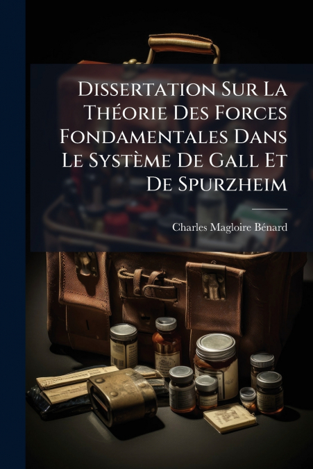 Dissertation Sur La Théorie Des Forces Fondamentales Dans Le Système De Gall Et De Spurzheim