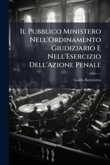 Il Pubblico Ministero Nell’Ordinamento Giudiziario E Nell’Esercizio Dell’Azione Penale
