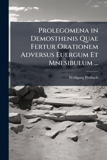 Prolegomena in Demosthenis Quae Fertur Orationem Adversus Euergum Et Mnesibulum ...