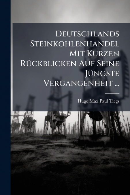 Deutschlands Steinkohlenhandel Mit Kurzen Rückblicken Auf Seine Jüngste Vergangenheit ...