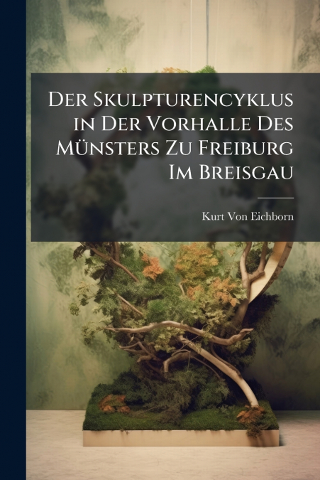 Der Skulpturencyklus in Der Vorhalle Des Münsters Zu Freiburg Im Breisgau