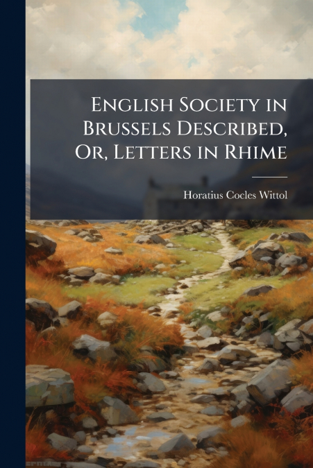 English Society in Brussels Described, Or, Letters in Rhime