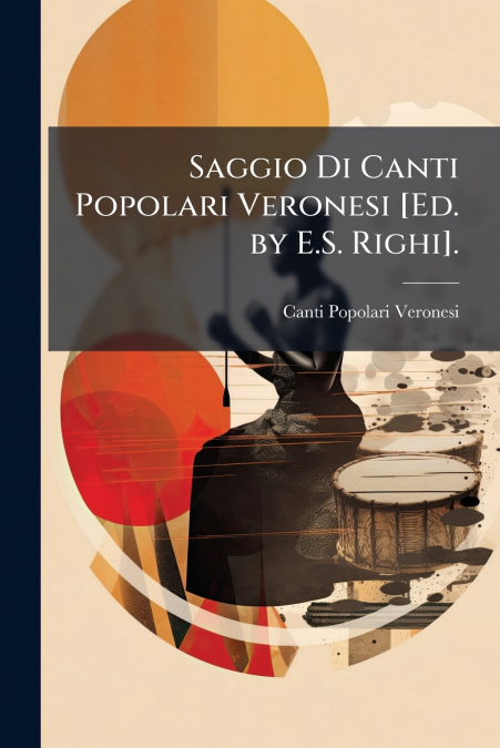 Saggio Di Canti Popolari Veronesi [Ed. by E.S. Righi].