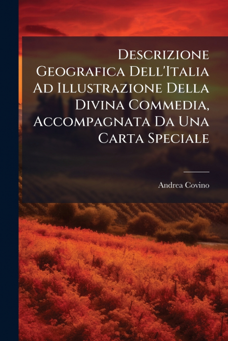 Descrizione Geografica Dell’Italia Ad Illustrazione Della Divina Commedia, Accompagnata Da Una Carta Speciale