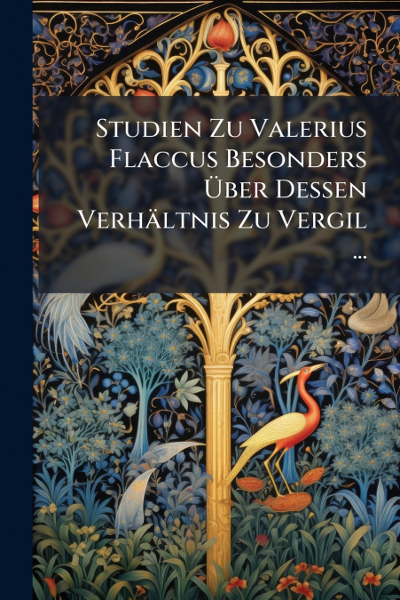 Studien Zu Valerius Flaccus Besonders Über Dessen Verhältnis Zu Vergil ...