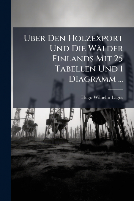 Uber Den Holzexport Und Die Wälder Finlands Mit 25 Tabellen Und 1 Diagramm ...