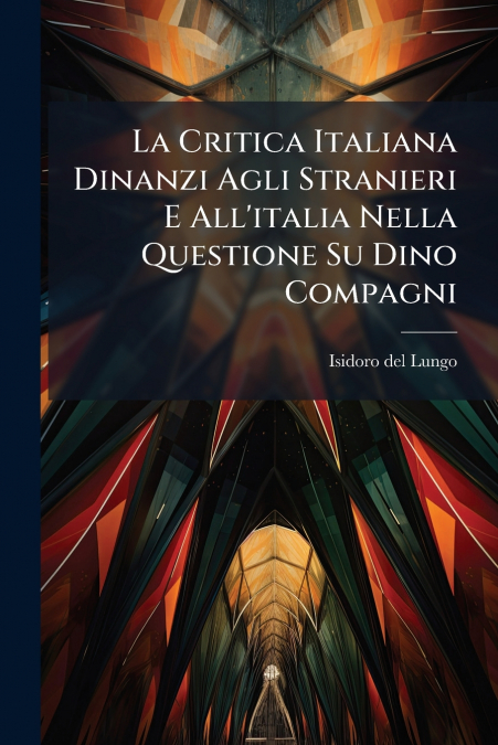 La Critica Italiana Dinanzi Agli Stranieri E All’italia Nella Questione Su Dino Compagni