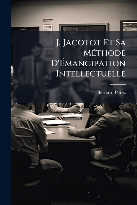 J. Jacotot Et Sa Méthode D’Émancipation Intellectuelle