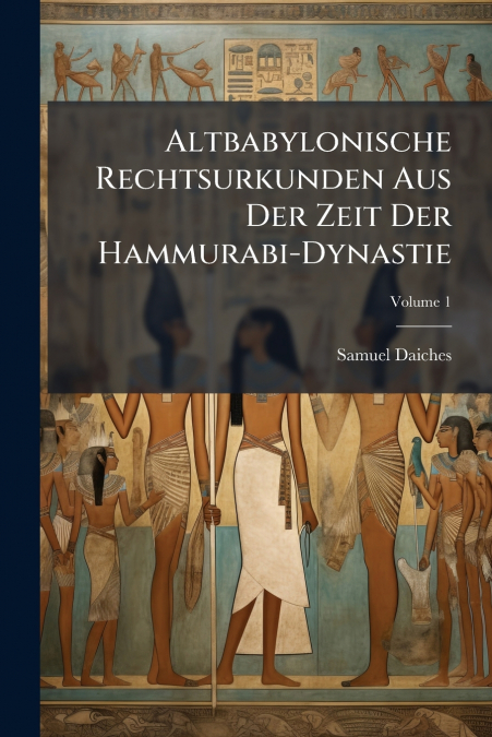 Altbabylonische Rechtsurkunden Aus Der Zeit Der Hammurabi-Dynastie; Volume 1
