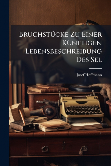 Bruchstücke Zu Einer Künftigen Lebensbeschreibung Des Sel