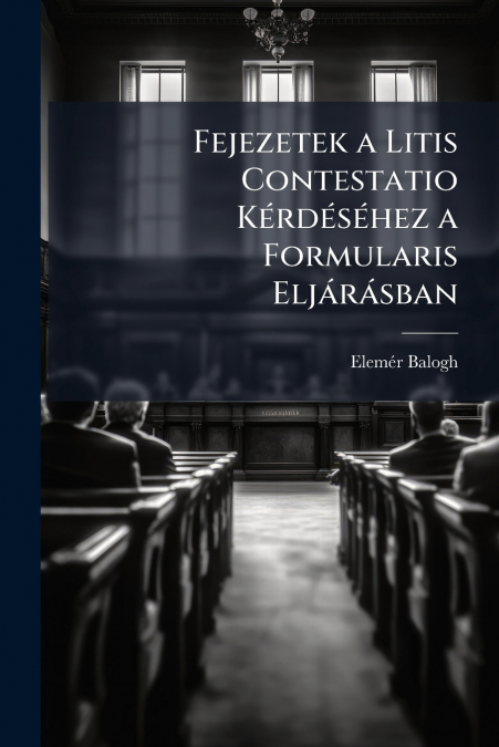 Fejezetek a Litis Contestatio Kérdéséhez a Formularis Eljárásban