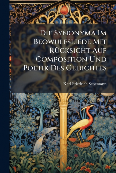 Die Synonyma Im Beowulfsliede Mit Rücksicht Auf Composition Und Poetik Des Gedichtes