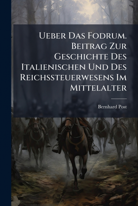 Ueber Das Fodrum. Beitrag Zur Geschichte Des Italienischen Und Des Reichssteuerwesens Im Mittelalter