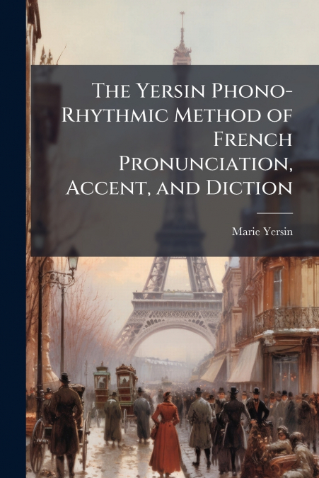 The Yersin Phono-Rhythmic Method of French Pronunciation, Accent, and Diction
