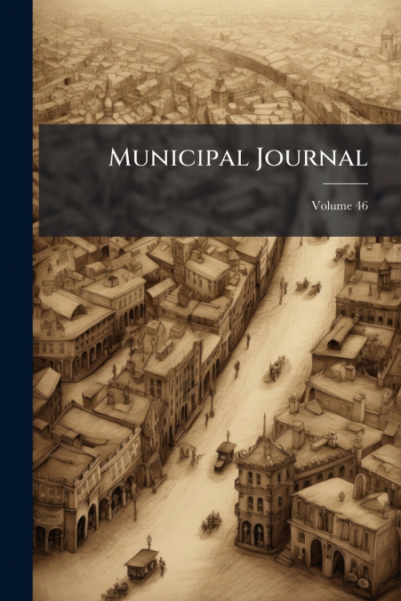 Municipal Journal; Volume 46