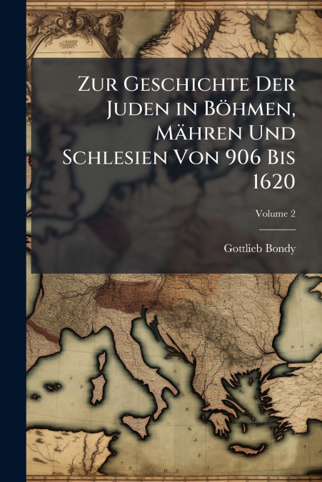 Zur Geschichte Der Juden in Böhmen, Mähren Und Schlesien Von 906 Bis 1620; Volume 2