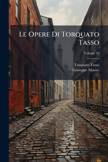 Le Opere Di Torquato Tasso; Volume 10