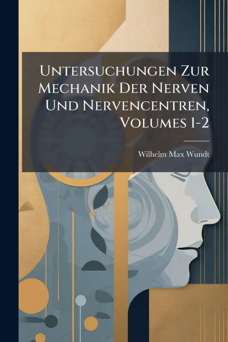 Untersuchungen Zur Mechanik Der Nerven Und Nervencentren, Volumes 1-2