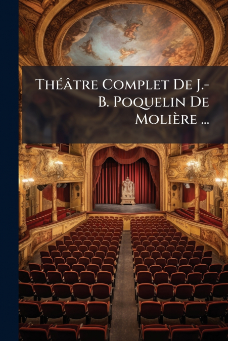 Théâtre Complet De J.-B. Poquelin De Molière ...