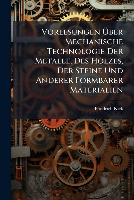 Vorlesungen Über Mechanische Technologie Der Metalle, Des Holzes, Der Steine Und Anderer Formbarer Materialien