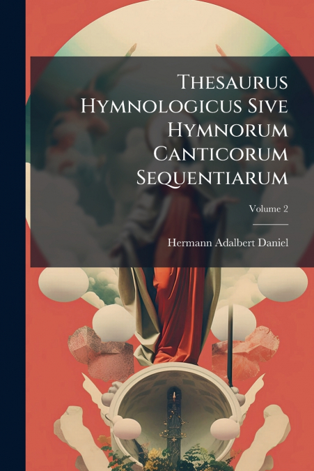 Thesaurus Hymnologicus Sive Hymnorum Canticorum Sequentiarum; Volume 2