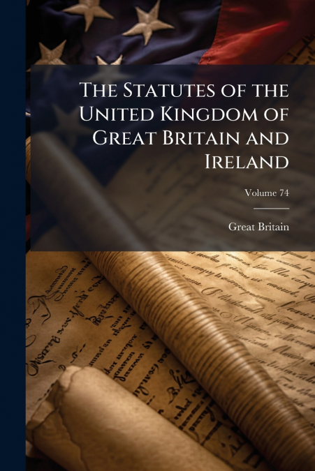 The Statutes of the United Kingdom of Great Britain and Ireland; Volume 74