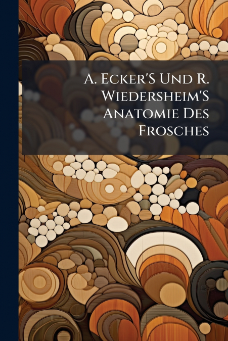 A. Ecker’S Und R. Wiedersheim’S Anatomie Des Frosches