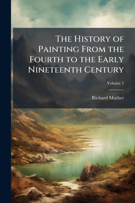 The History of Painting From the Fourth to the Early Nineteenth Century; Volume 1