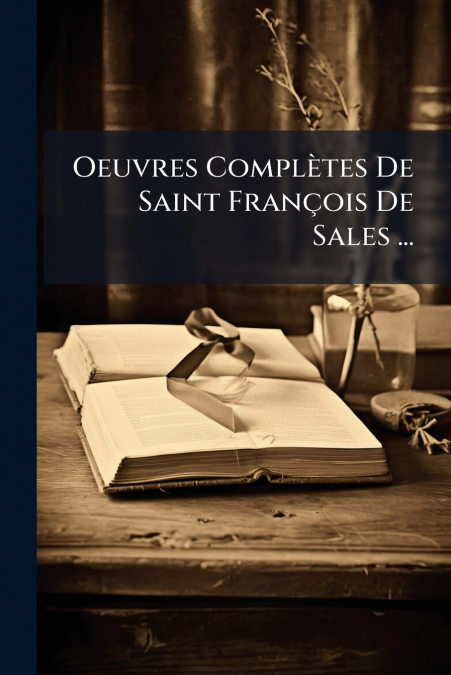 Oeuvres Complètes De Saint François De Sales ...