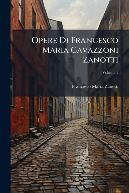Opere Di Francesco Maria Cavazzoni Zanotti; Volume 2