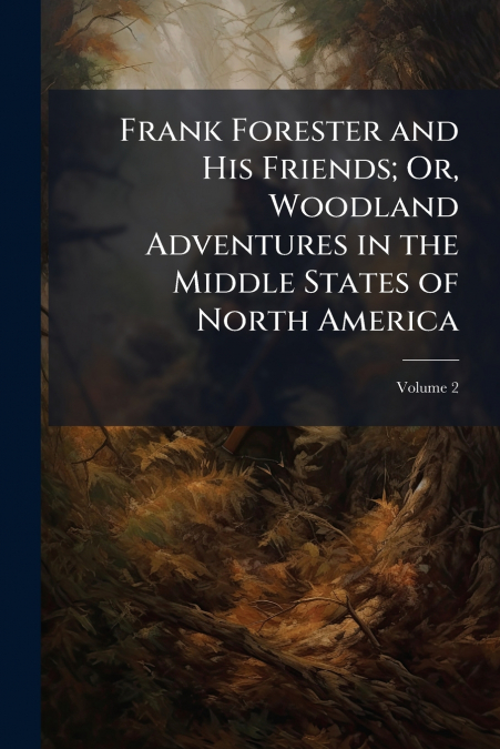 Frank Forester and His Friends; Or, Woodland Adventures in the Middle States of North America; Volume 2