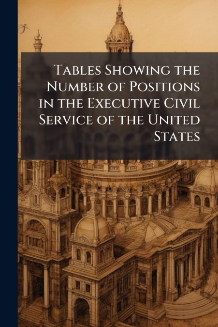 Tables Showing the Number of Positions in the Executive Civil Service of the United States