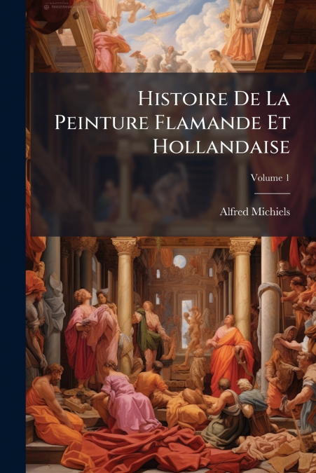 Histoire De La Peinture Flamande Et Hollandaise; Volume 1