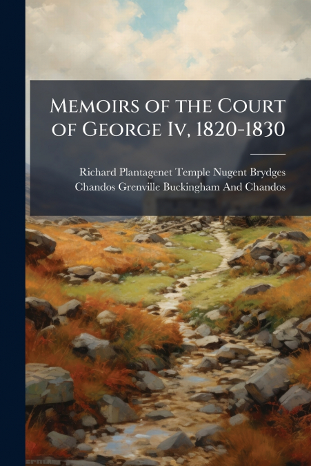 Memoirs of the Court of George Iv, 1820-1830