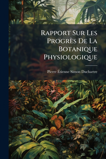Rapport Sur Les Progrès De La Botanique Physiologique
