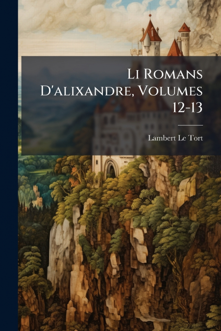 Li Romans D’alixandre, Volumes 12-13