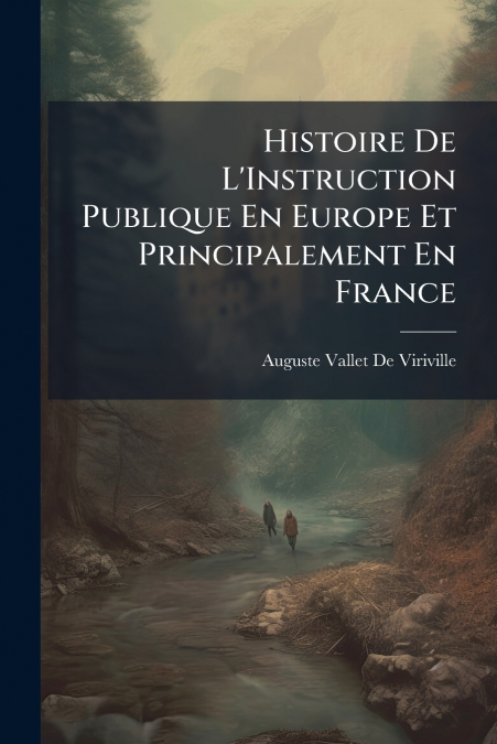Histoire De L’Instruction Publique En Europe Et Principalement En France