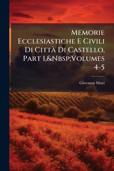 Memorie Ecclesiastiche E Civili Di Città Di Castello, Part 1,&Nbsp;Volumes 4-5