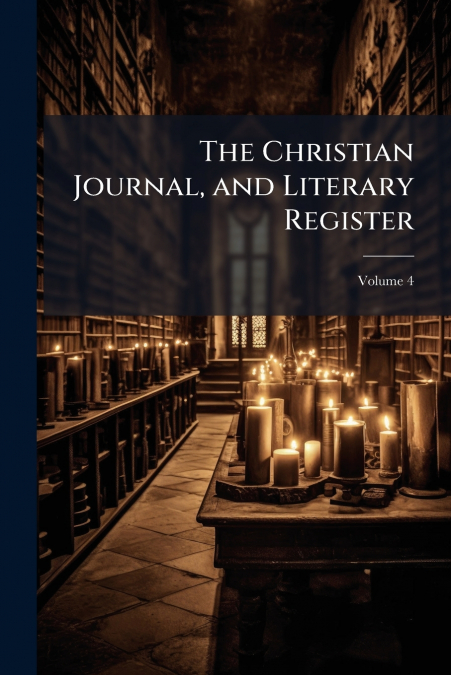 The Christian Journal, and Literary Register; Volume 4