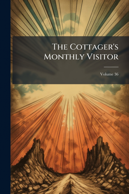 The Cottager’s Monthly Visitor; Volume 36