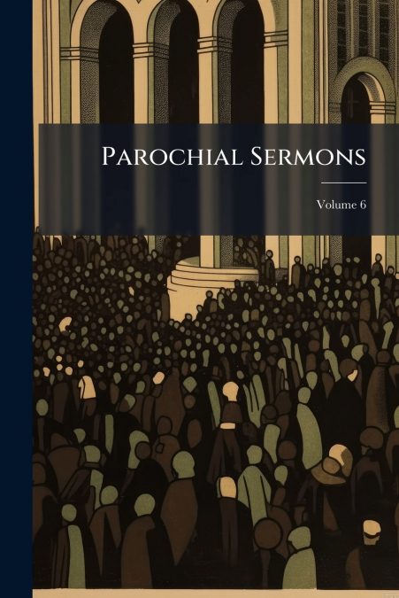 Parochial Sermons; Volume 6