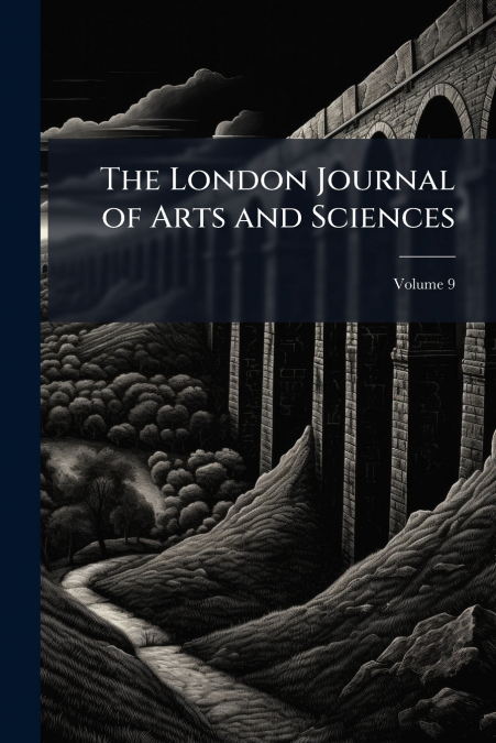 The London Journal of Arts and Sciences; Volume 9